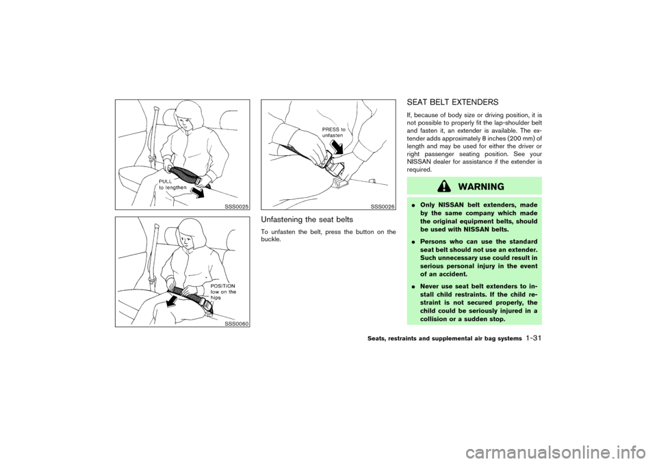 NISSAN PATHFINDER 2004 R50 / 2.G Owners Manual Unfastening the seat beltsTo unfasten the belt, press the button on the
buckle.
SEAT BELT EXTENDERSIf, because of body size or driving position, it is
not possible to properly fit the lap-shoulder bel