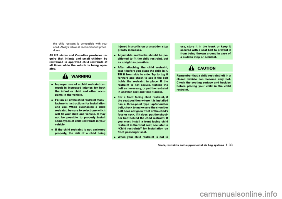 NISSAN PATHFINDER 2004 R50 / 2.G Service Manual the child restraint is compatible with your
child. Always follow all recommended proce-
dures.
All US states and Canadian provinces re-
quire that infants and small children be
restrained in approved 