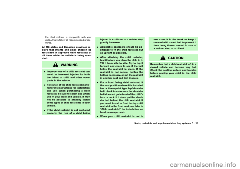 NISSAN PATHFINDER 2004 R50 / 2.G Owners Manual the child restraint is compatible with your
child. Always follow all recommended proce-
dures.
All US states and Canadian provinces re-
quire that infants and small children be
restrained in approved 