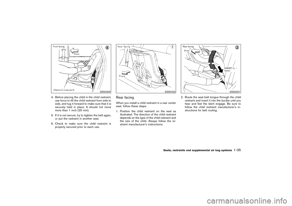 NISSAN PATHFINDER 2004 R50 / 2.G Service Manual 4. Before placing the child in the child restraint,
use force to tilt the child restraint from side to
side, and tug it forward to make sure that it is
securely held in place. It should not move
more 