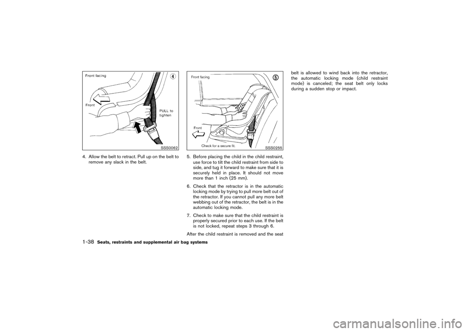 NISSAN PATHFINDER 2004 R50 / 2.G Owners Manual 4. Allow the belt to retract. Pull up on the belt to
remove any slack in the belt.5. Before placing the child in the child restraint,
use force to tilt the child restraint from side to
side, and tug i