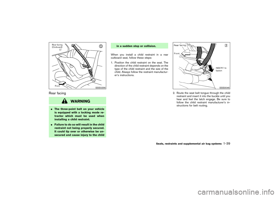 NISSAN PATHFINDER 2004 R50 / 2.G Owners Manual Rear facing
WARNING
The three-point belt on your vehicle
is equipped with a locking mode re-
tractor which must be used when
installing a child restraint.
Failure to do so will result in the child
r