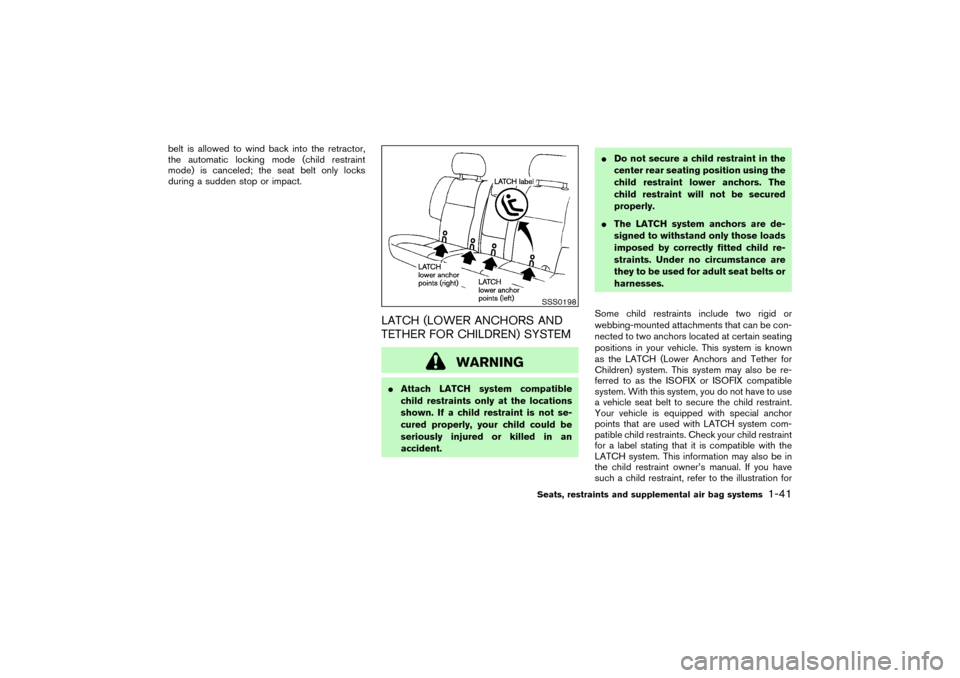 NISSAN PATHFINDER 2004 R50 / 2.G Owners Manual belt is allowed to wind back into the retractor,
the automatic locking mode (child restraint
mode) is canceled; the seat belt only locks
during a sudden stop or impact.
LATCH (LOWER ANCHORS AND
TETHER