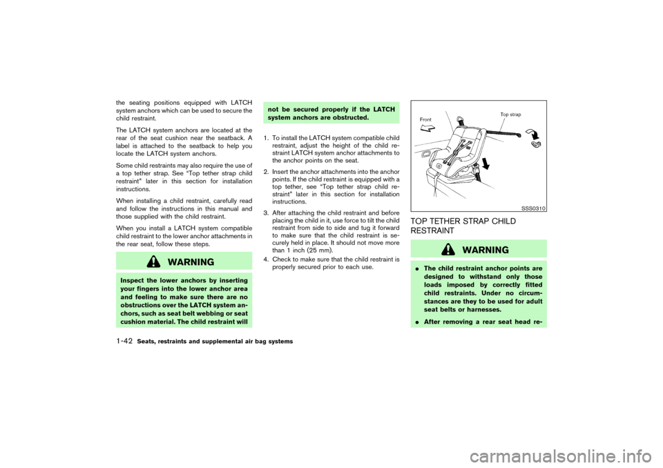 NISSAN PATHFINDER 2004 R50 / 2.G Owners Manual the seating positions equipped with LATCH
system anchors which can be used to secure the
child restraint.
The LATCH system anchors are located at the
rear of the seat cushion near the seatback. A
labe