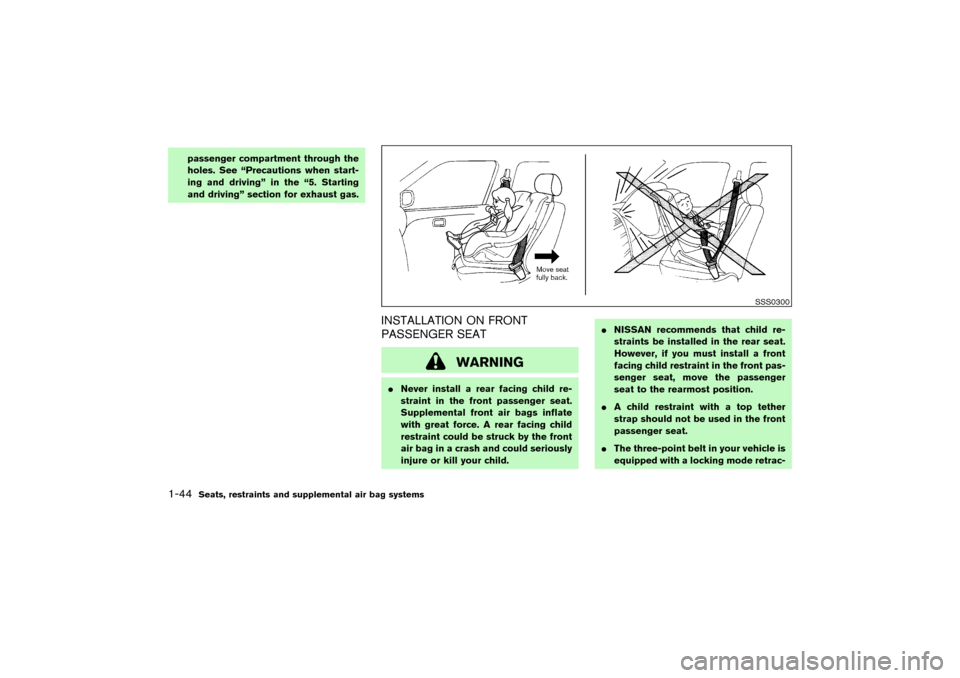 NISSAN PATHFINDER 2004 R50 / 2.G Workshop Manual passenger compartment through the
holes. See “Precautions when start-
ing and driving” in the “5. Starting
and driving” section for exhaust gas.
INSTALLATION ON FRONT
PASSENGER SEAT
WARNING
N