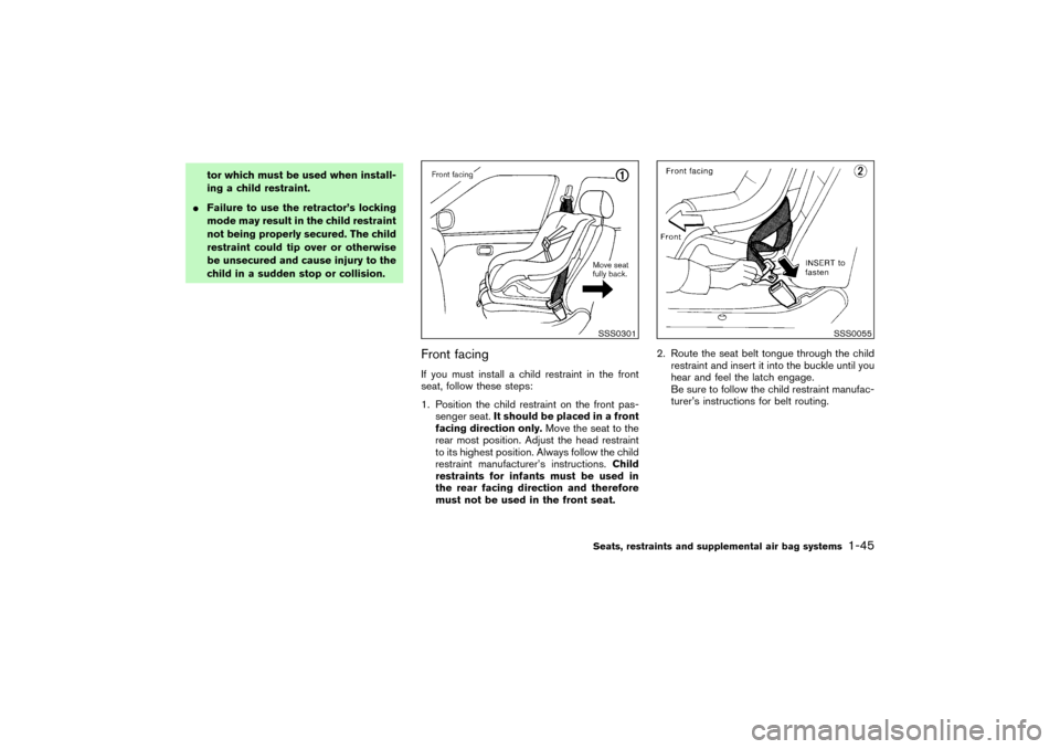 NISSAN PATHFINDER 2004 R50 / 2.G Owners Manual tor which must be used when install-
ing a child restraint.
Failure to use the retractor’s locking
mode may result in the child restraint
not being properly secured. The child
restraint could tip o