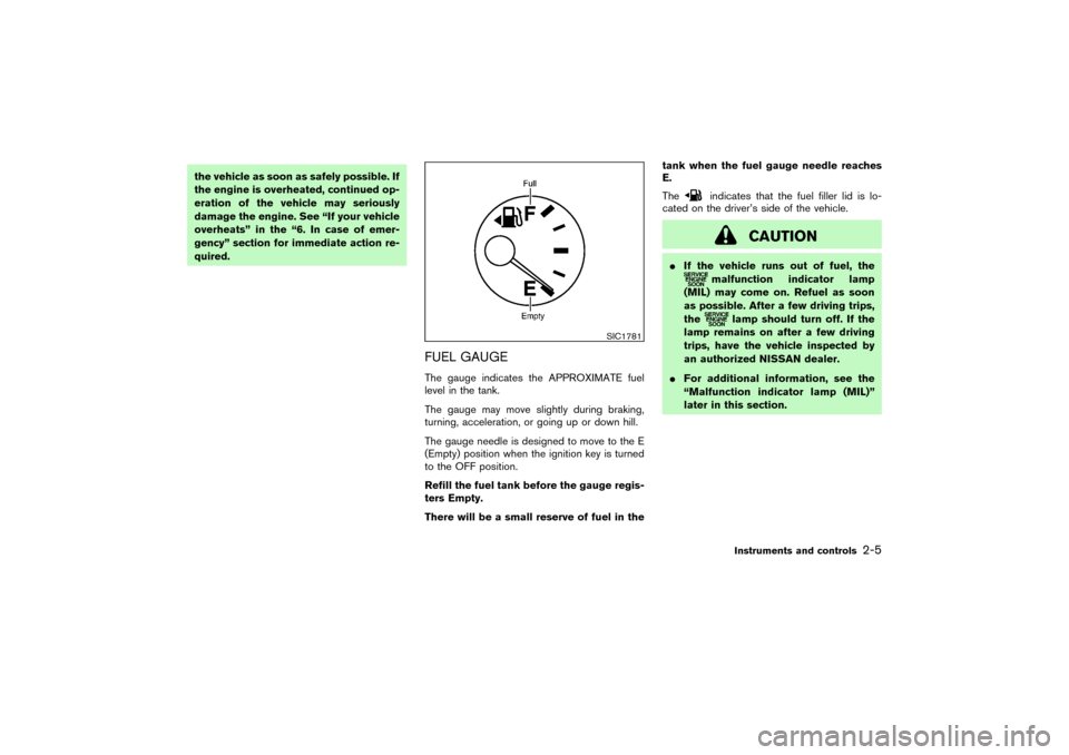 NISSAN PATHFINDER 2004 R50 / 2.G Repair Manual the vehicle as soon as safely possible. If
the engine is overheated, continued op-
eration of the vehicle may seriously
damage the engine. See “If your vehicle
overheats” in the “6. In case of e