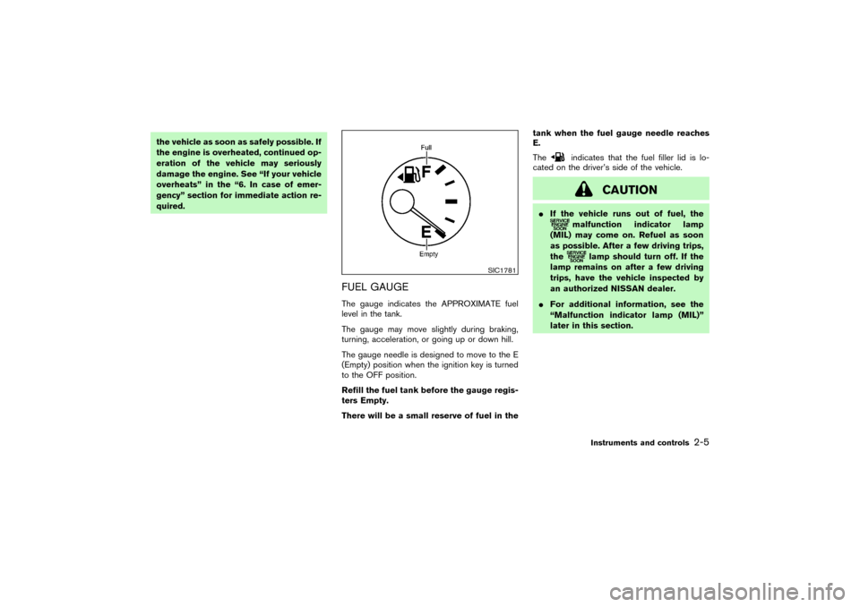 NISSAN PATHFINDER 2004 R50 / 2.G Owners Manual the vehicle as soon as safely possible. If
the engine is overheated, continued op-
eration of the vehicle may seriously
damage the engine. See “If your vehicle
overheats” in the “6. In case of e