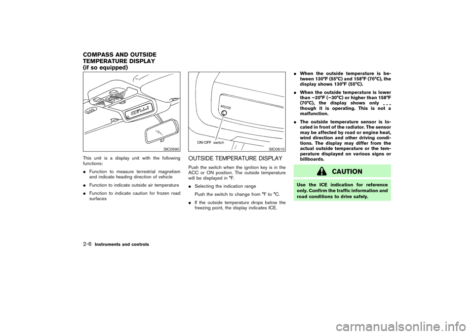 NISSAN PATHFINDER 2004 R50 / 2.G Owners Manual This unit is a display unit with the following
functions:
Function to measure terrestrial magnetism
and indicate heading direction of vehicle
Function to indicate outside air temperature
Function t