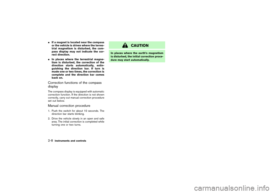 NISSAN PATHFINDER 2004 R50 / 2.G Repair Manual If a magnet is located near the compass
or the vehicle is driven where the terres-
trial magnetism is disturbed, the com-
pass display may not indicate the cor-
rect direction.
In places where the t
