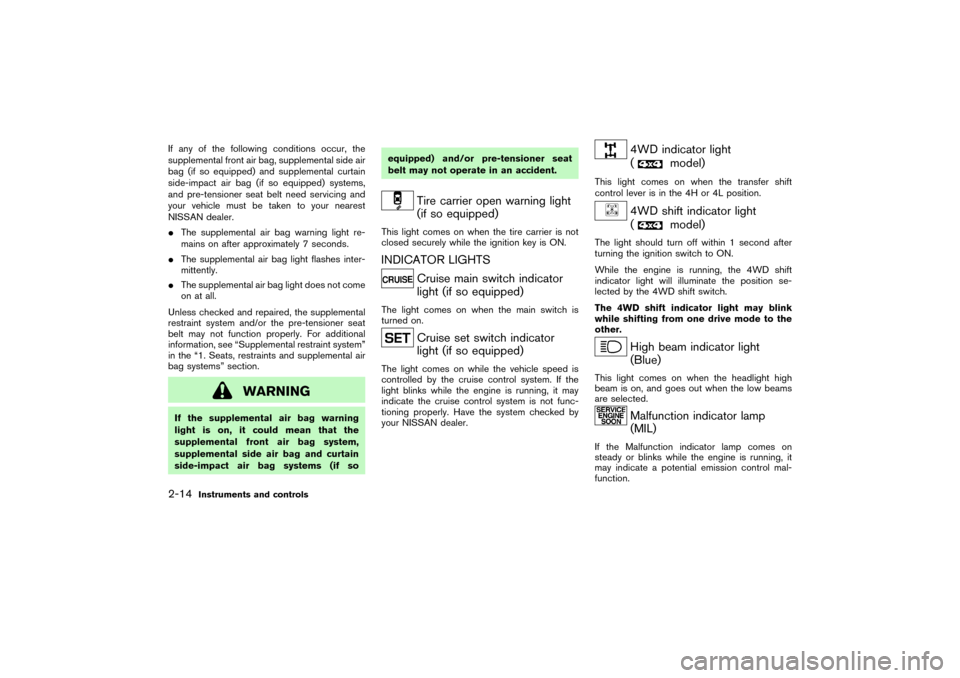 NISSAN PATHFINDER 2004 R50 / 2.G Manual PDF If any of the following conditions occur, the
supplemental front air bag, supplemental side air
bag (if so equipped) and supplemental curtain
side-impact air bag (if so equipped) systems,
and pre-tens