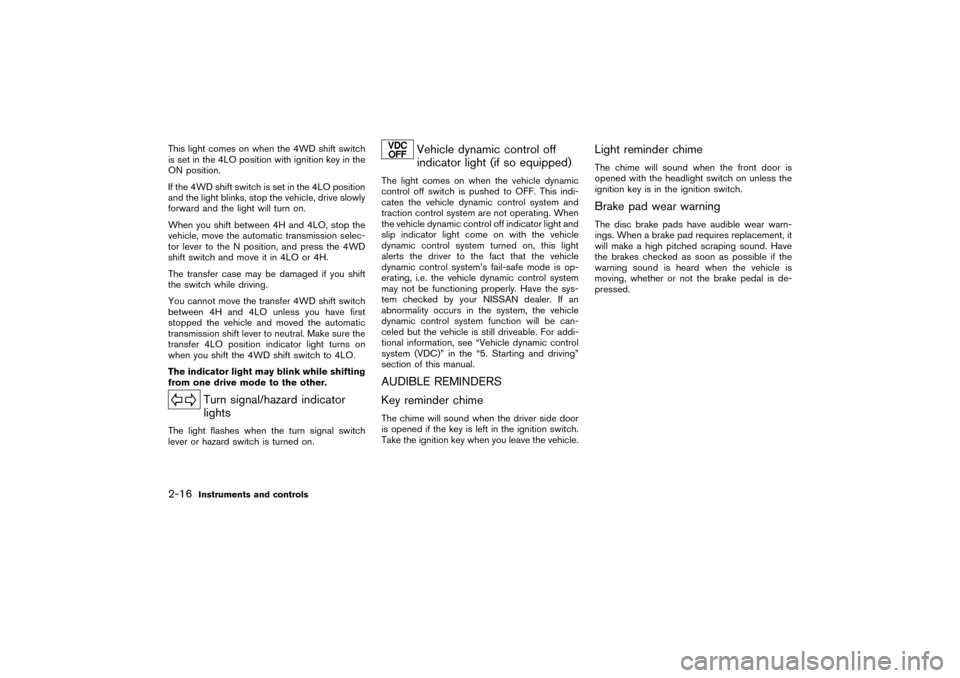 NISSAN PATHFINDER 2004 R50 / 2.G Manual PDF This light comes on when the 4WD shift switch
is set in the 4LO position with ignition key in the
ON position.
If the 4WD shift switch is set in the 4LO position
and the light blinks, stop the vehicle