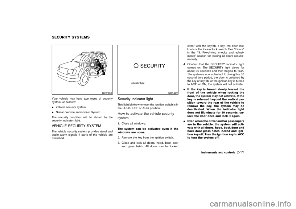 NISSAN PATHFINDER 2004 R50 / 2.G Owners Manual Your vehicle may have two types of security
system, as follows:
Vehicle security system
Nissan Vehicle Immobilizer System
The security condition will be shown by the
security indicator light.VEHICLE
