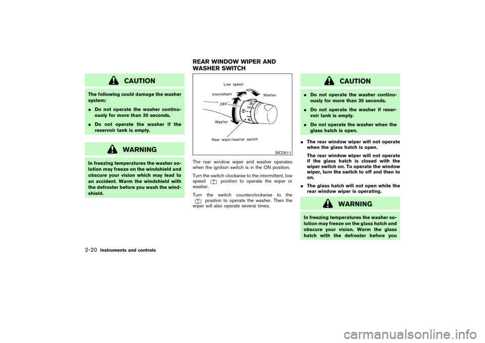 NISSAN PATHFINDER 2004 R50 / 2.G Manual PDF CAUTION
The following could damage the washer
system:
Do not operate the washer continu-
ously for more than 30 seconds.
Do not operate the washer if the
reservoir tank is empty.
WARNING
In freezing