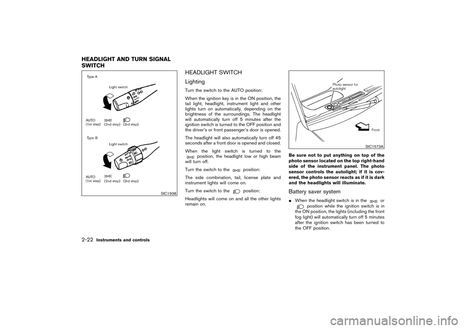 NISSAN PATHFINDER 2004 R50 / 2.G Owners Manual HEADLIGHT SWITCH
LightingTurn the switch to the AUTO position:
When the ignition key is in the ON position, the
tail light, headlight, instrument light and other
lights turn on automatically, dependin