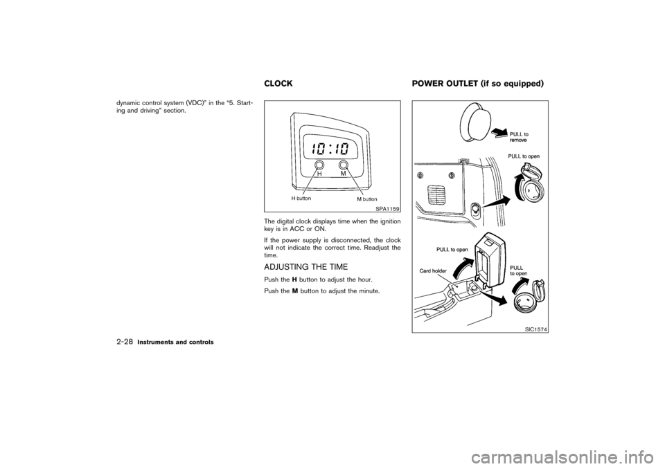 NISSAN PATHFINDER 2004 R50 / 2.G Manual Online dynamic control system (VDC)” in the “5. Start-
ing and driving” section.
The digital clock displays time when the ignition
key is in ACC or ON.
If the power supply is disconnected, the clock
wi