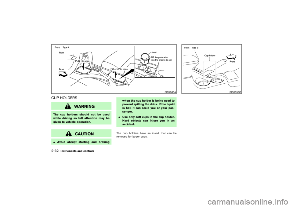 NISSAN PATHFINDER 2004 R50 / 2.G Owners Manual CUP HOLDERS
WARNING
The cup holders should not be used
while driving so full attention may be
given to vehicle operation.
CAUTION
Avoid abrupt starting and brakingwhen the cup holder is being used to