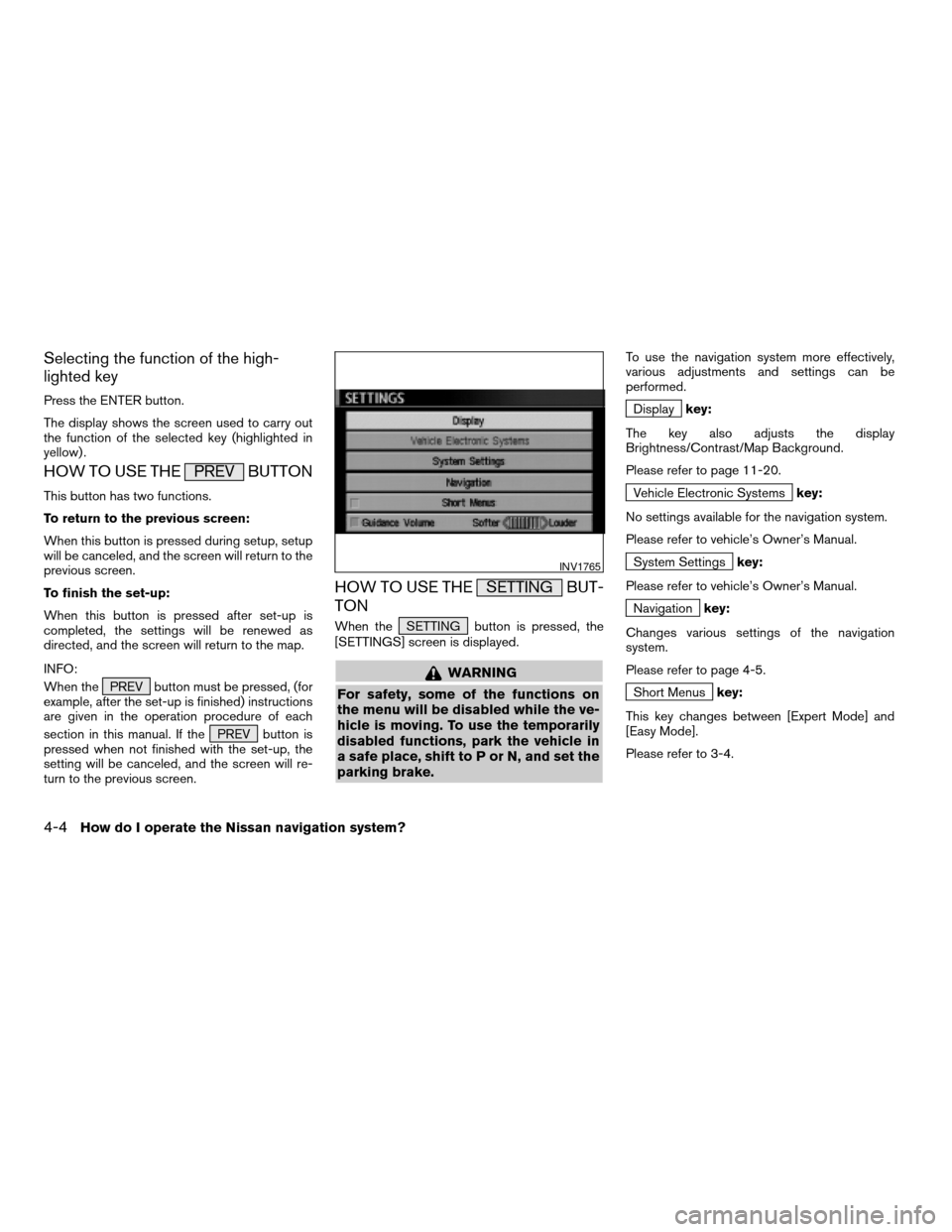 NISSAN QUEST 2004 V42 / 3.G Navigation Manual Selecting the function of the high-
lighted key
Press the ENTER button.
The display shows the screen used to carry out
the function of the selected key (highlighted in
yellow) .
HOW TO USE THE PREV BU