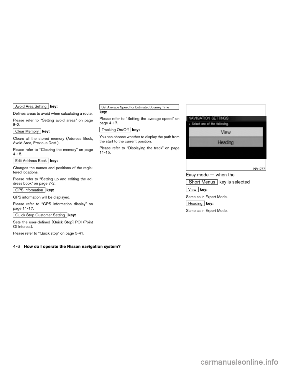 NISSAN QUEST 2004 V42 / 3.G Navigation Manual Avoid Area Settingkey:
Defines areas to avoid when calculating a route.
Please refer to “Setting avoid areas” on page
8-2.
Clear Memorykey:
Clears all the stored memory (Address Book,
Avoid Area, 