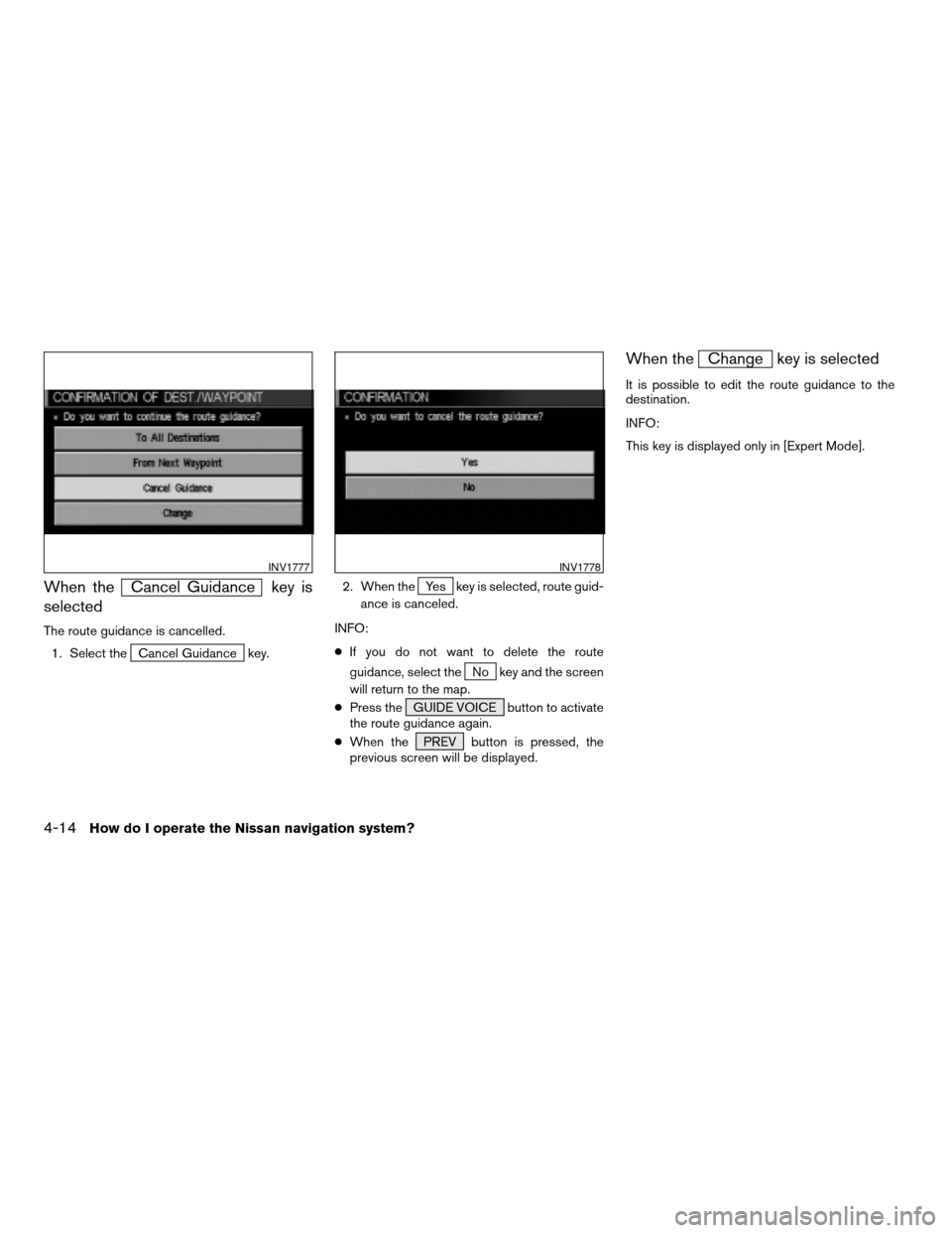 NISSAN QUEST 2004 V42 / 3.G Navigation Manual When theCancel Guidance key is
selected
The route guidance is cancelled.
1. Select the
Cancel Guidance key.2. When the
Yes key is selected, route guid-
ance is canceled.
INFO:
cIf you do not want to d NISSAN QUEST 2004 V42 / 3.G Navigation Manual When theCancel Guidance key is
selected
The route guidance is cancelled.
1. Select the
Cancel Guidance key.2. When the
Yes key is selected, route guid-
ance is canceled.
INFO:
cIf you do not want to d