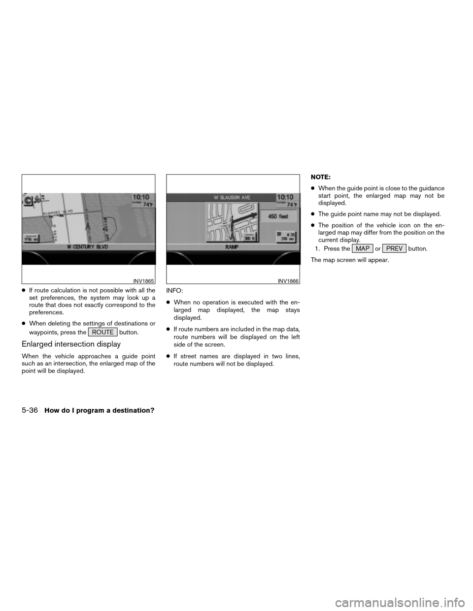 NISSAN QUEST 2004 V42 / 3.G Navigation Manual cIf route calculation is not possible with all the
set preferences, the system may look up a
route that does not exactly correspond to the
preferences.
cWhen deleting the settings of destinations or
w