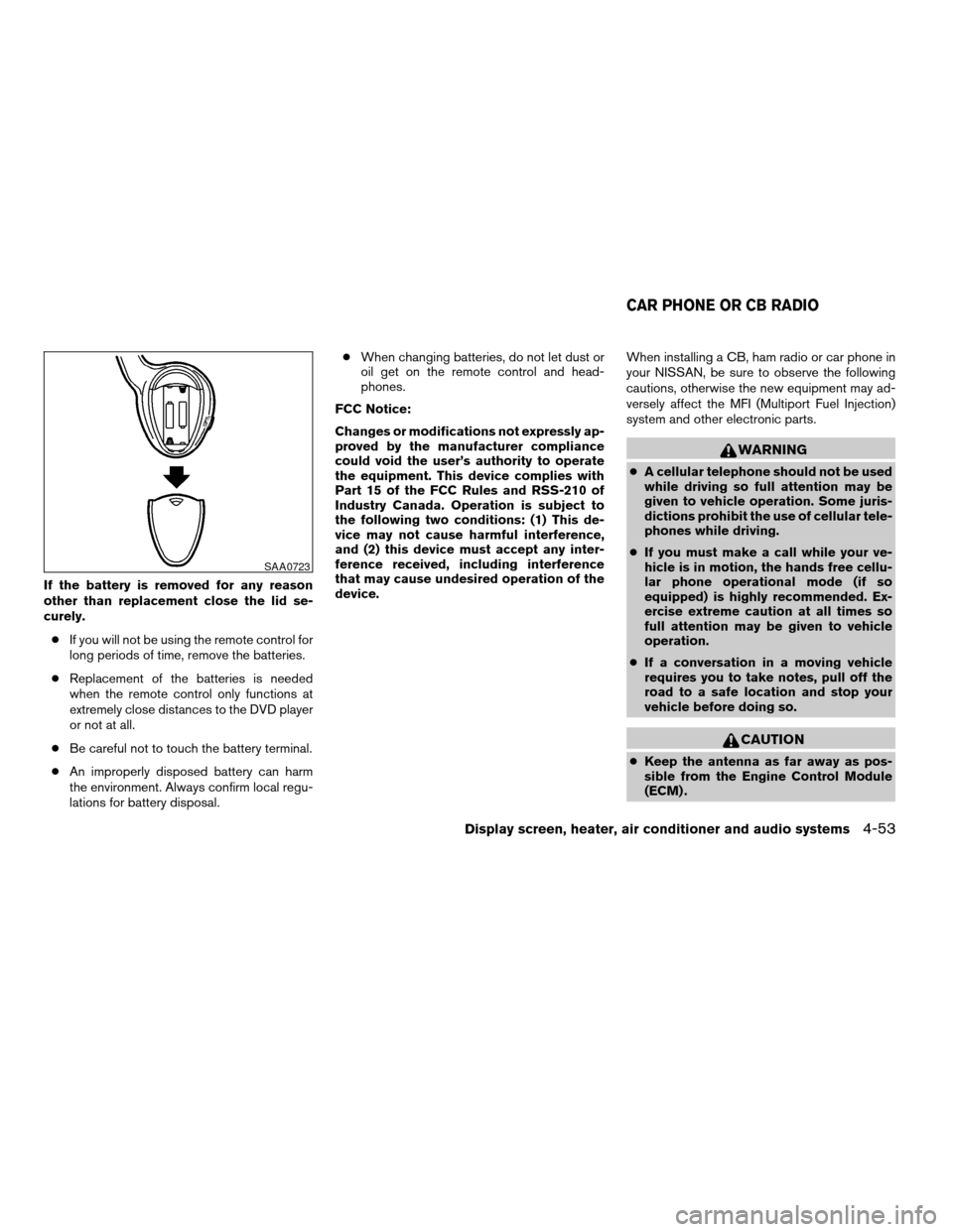 NISSAN QUEST 2004 V42 / 3.G Owners Manual If the battery is removed for any reason
other than replacement close the lid se-
curely.
cIf you will not be using the remote control for
long periods of time, remove the batteries.
cReplacement of t NISSAN QUEST 2004 V42 / 3.G Owners Manual If the battery is removed for any reason
other than replacement close the lid se-
curely.
cIf you will not be using the remote control for
long periods of time, remove the batteries.
cReplacement of t