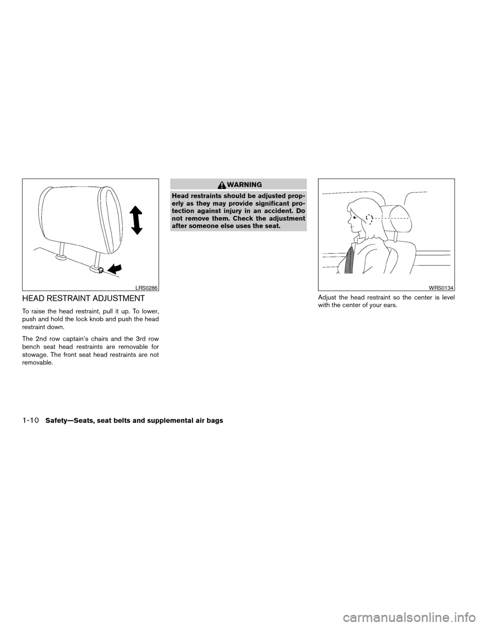 NISSAN QUEST 2004 V42 / 3.G Owners Manual HEAD RESTRAINT ADJUSTMENT
To raise the head restraint, pull it up. To lower,
push and hold the lock knob and push the head
restraint down.
The 2nd row captain’s chairs and the 3rd row
bench seat hea