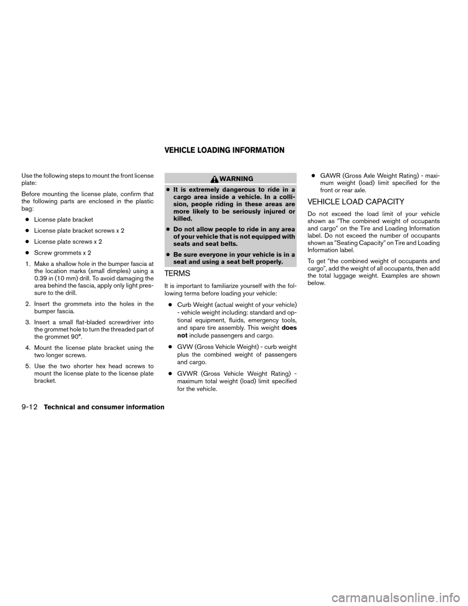 NISSAN QUEST 2004 V42 / 3.G Owners Manual Use the following steps to mount the front license
plate:
Before mounting the license plate, confirm that
the following parts are enclosed in the plastic
bag:
cLicense plate bracket
cLicense plate bra