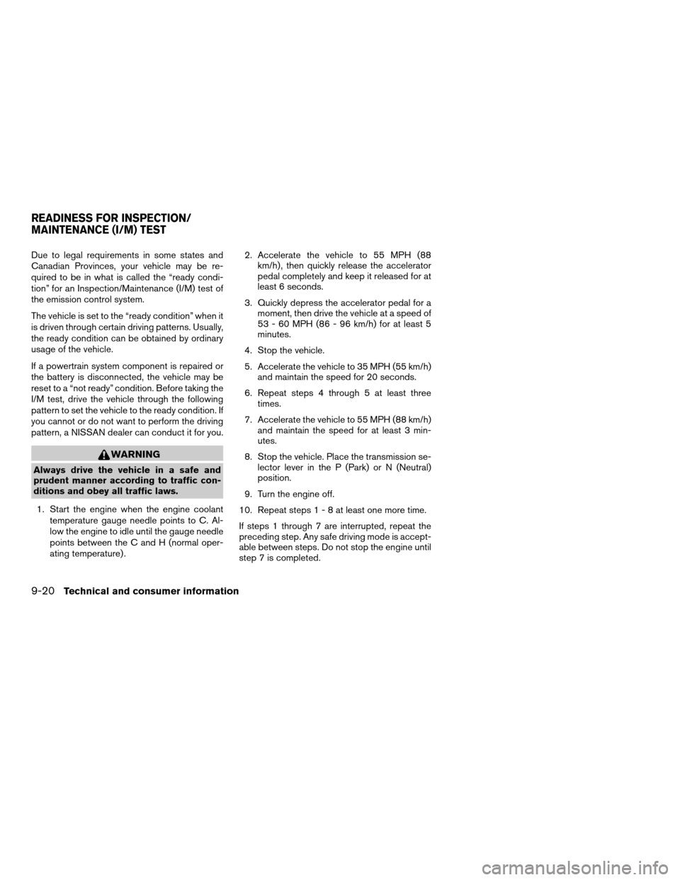 NISSAN QUEST 2004 V42 / 3.G Owners Manual Due to legal requirements in some states and
Canadian Provinces, your vehicle may be re-
quired to be in what is called the “ready condi-
tion” for an Inspection/Maintenance (I/M) test of
the emis NISSAN QUEST 2004 V42 / 3.G Owners Manual Due to legal requirements in some states and
Canadian Provinces, your vehicle may be re-
quired to be in what is called the “ready condi-
tion” for an Inspection/Maintenance (I/M) test of
the emis