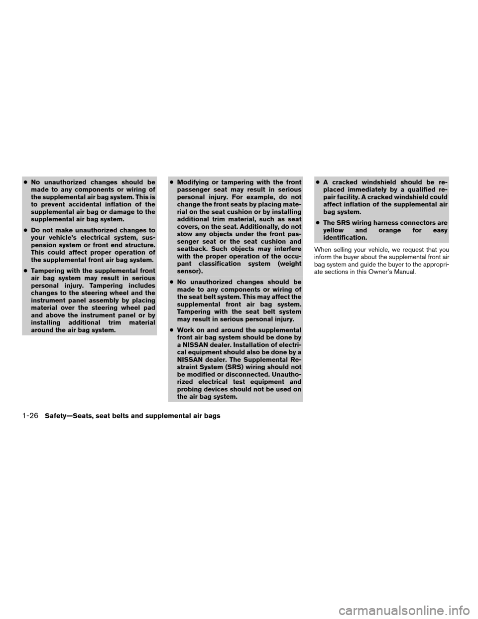 NISSAN QUEST 2004 V42 / 3.G Service Manual cNo unauthorized changes should be
made to any components or wiring of
the supplemental air bag system. This is
to prevent accidental inflation of the
supplemental air bag or damage to the
supplementa