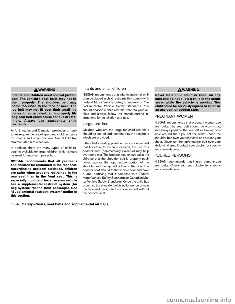 NISSAN QUEST 2004 V42 / 3.G Service Manual WARNING
Infants and children need special protec-
tion. The vehicle’s seat belts may not fit
them properly. The shoulder belt may
come too close to the face or neck. The
lap belt may not fit over th