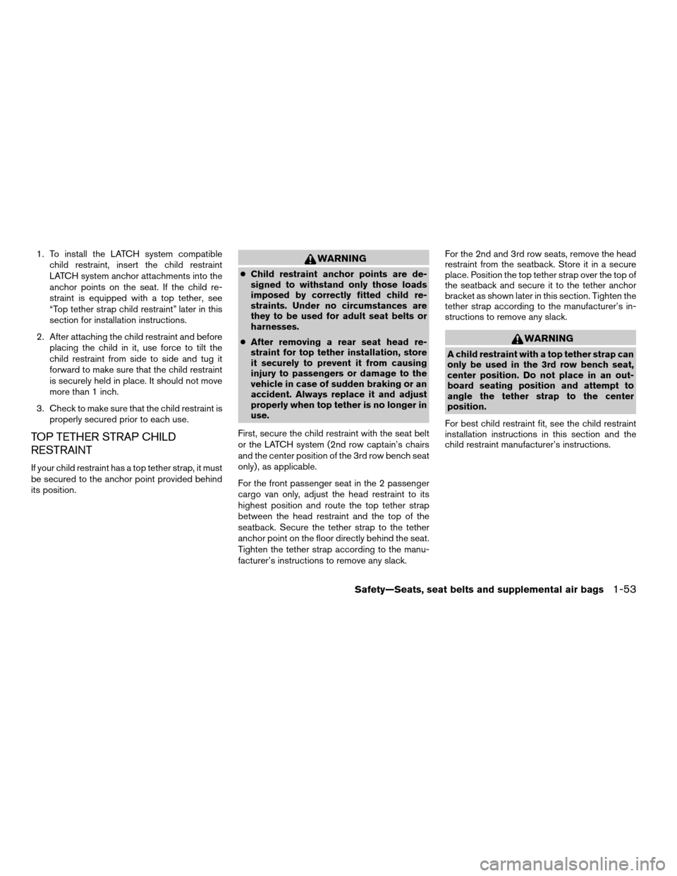 NISSAN QUEST 2004 V42 / 3.G Repair Manual 1. To install the LATCH system compatible
child restraint, insert the child restraint
LATCH system anchor attachments into the
anchor points on the seat. If the child re-
straint is equipped with a to NISSAN QUEST 2004 V42 / 3.G Repair Manual 1. To install the LATCH system compatible
child restraint, insert the child restraint
LATCH system anchor attachments into the
anchor points on the seat. If the child re-
straint is equipped with a to