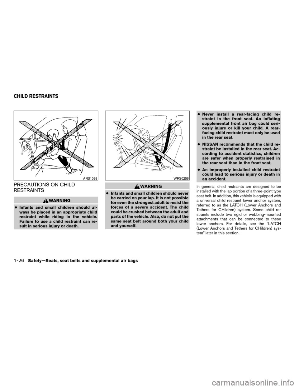 NISSAN SENTRA 2004 B15 / 5.G Service Manual PRECAUTIONS ON CHILD
RESTRAINTS
WARNING
cInfants and small children should al-
ways be placed in an appropriate child
restraint while riding in the vehicle.
Failure to use a child restraint can re-
su