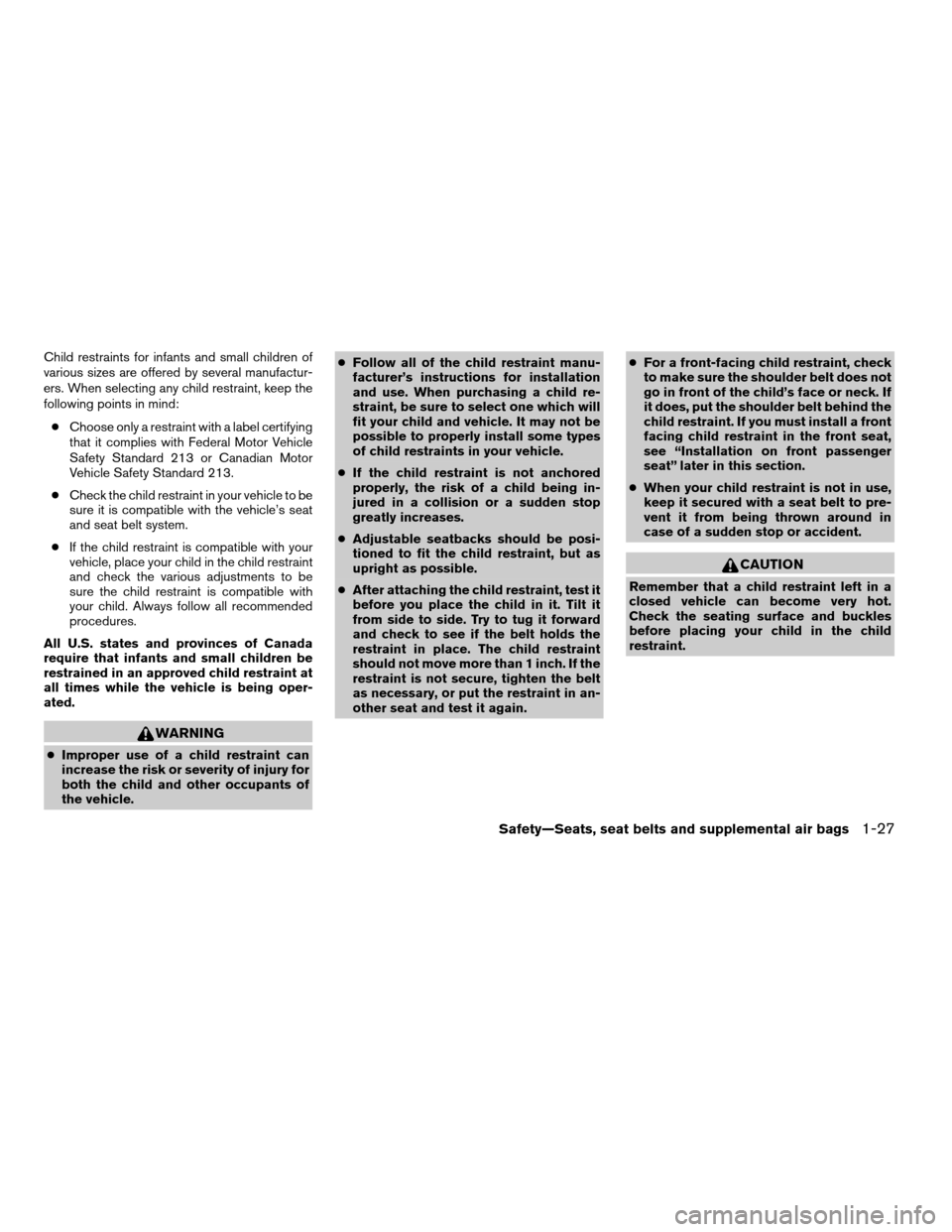 NISSAN SENTRA 2004 B15 / 5.G Service Manual Child restraints for infants and small children of
various sizes are offered by several manufactur-
ers. When selecting any child restraint, keep the
following points in mind:
cChoose only a restraint