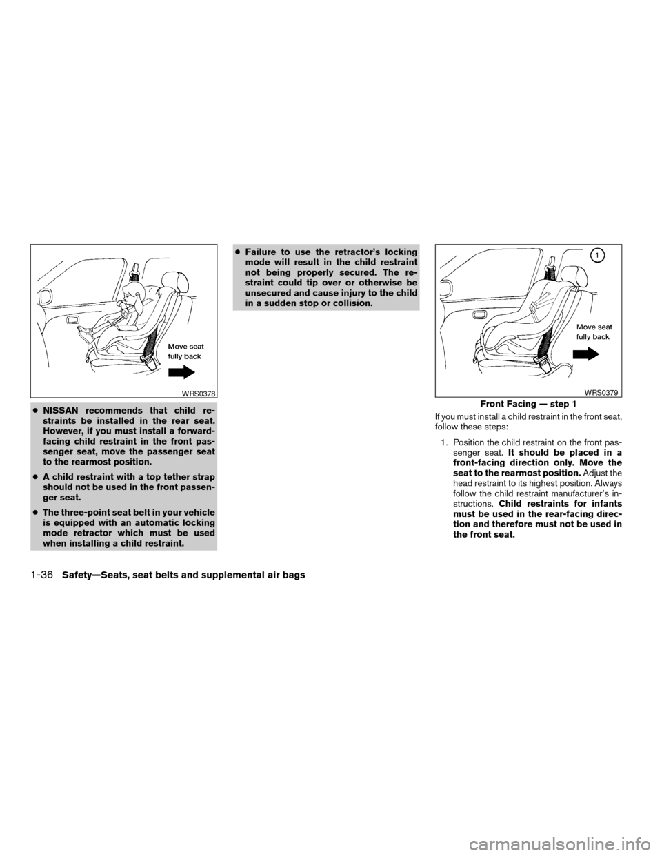 NISSAN SENTRA 2004 B15 / 5.G Workshop Manual cNISSAN recommends that child re-
straints be installed in the rear seat.
However, if you must install a forward-
facing child restraint in the front pas-
senger seat, move the passenger seat
to the r