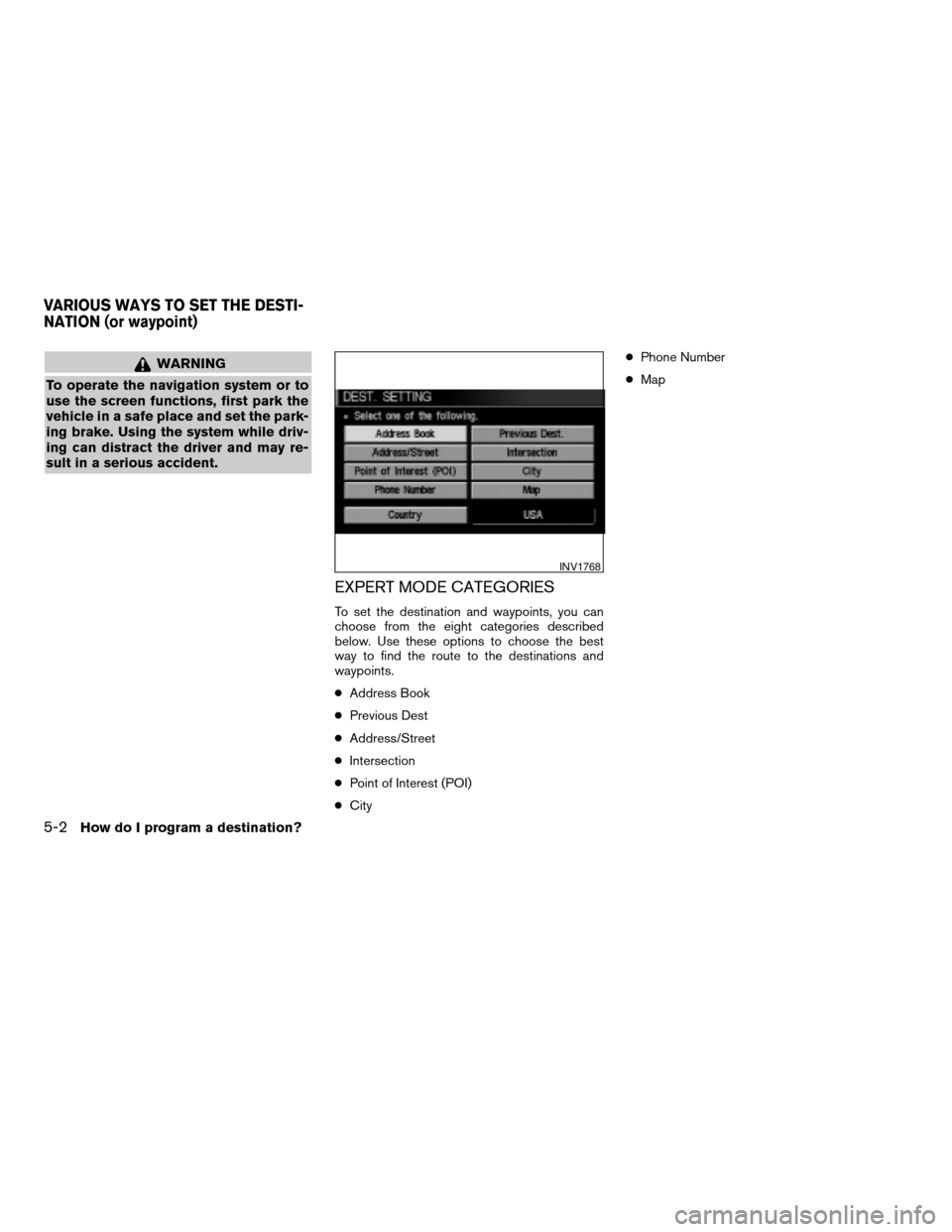 NISSAN TITAN 2004 1.G Navigation Manual WARNING
To operate the navigation system or to
use the screen functions, first park the
vehicle in a safe place and set the park-
ing brake. Using the system while driv-
ing can distract the driver an NISSAN TITAN 2004 1.G Navigation Manual WARNING
To operate the navigation system or to
use the screen functions, first park the
vehicle in a safe place and set the park-
ing brake. Using the system while driv-
ing can distract the driver an