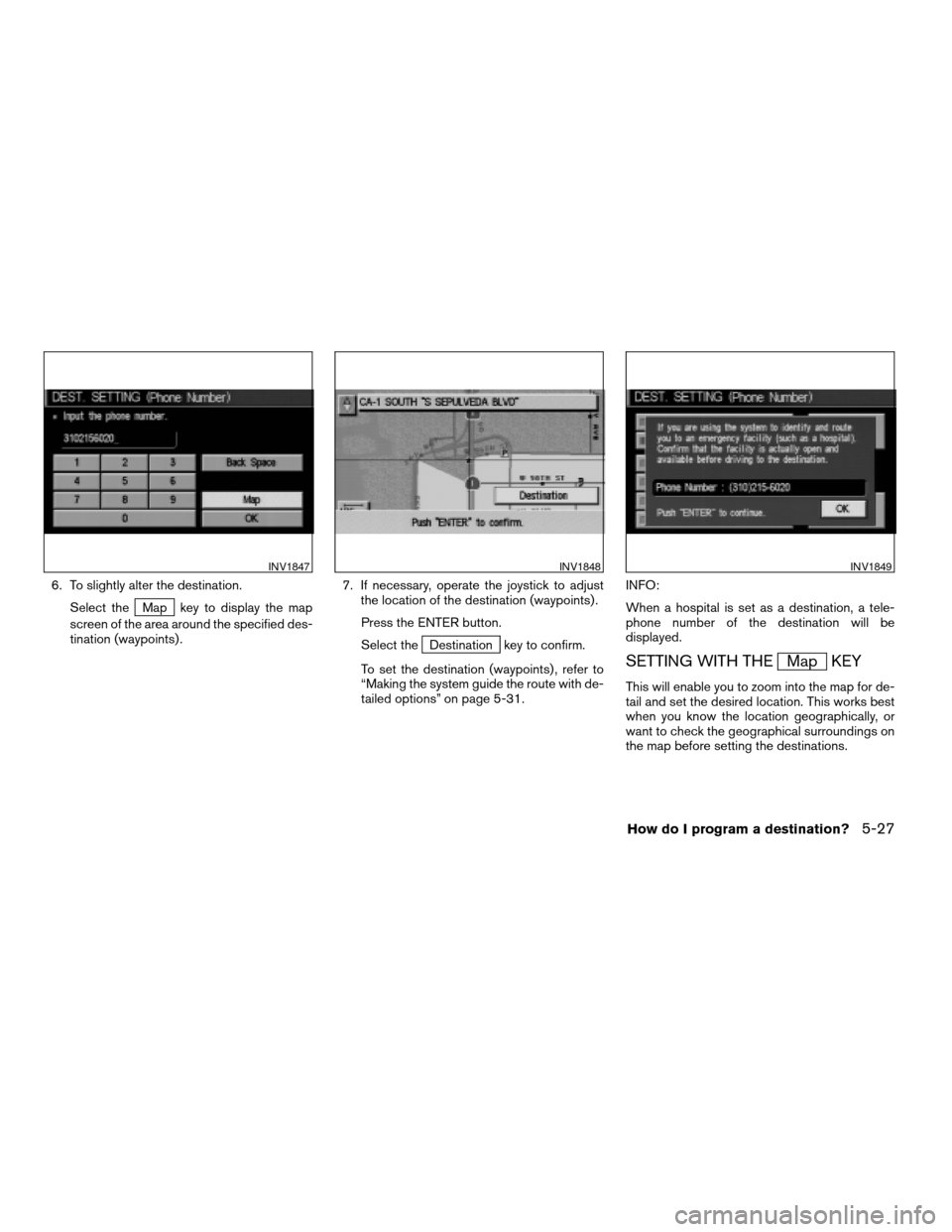 NISSAN TITAN 2004 1.G Navigation Manual 6. To slightly alter the destination.
Select the
Map key to display the map
screen of the area around the specified des-
tination (waypoints) .7. If necessary, operate the joystick to adjust
the locat NISSAN TITAN 2004 1.G Navigation Manual 6. To slightly alter the destination.
Select the
Map key to display the map
screen of the area around the specified des-
tination (waypoints) .7. If necessary, operate the joystick to adjust
the locat