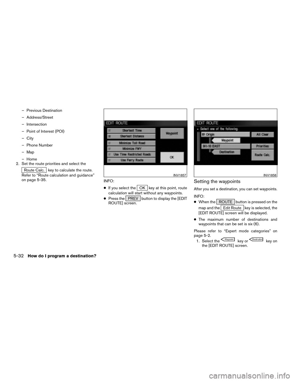 NISSAN TITAN 2004 1.G Navigation Manual – Previous Destination
– Address/Street
– Intersection
– Point of Interest (POI)
– City
– Phone Number
– Map
– Home
2. Set the route priorities and select the
Route Calc. key to calcul NISSAN TITAN 2004 1.G Navigation Manual – Previous Destination
– Address/Street
– Intersection
– Point of Interest (POI)
– City
– Phone Number
– Map
– Home
2. Set the route priorities and select the
Route Calc. key to calcul