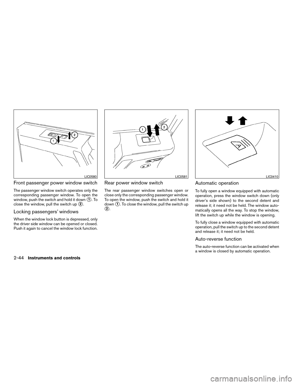 NISSAN TITAN 2004 1.G Owners Manual Front passenger power window switch
The passenger window switch operates only the
corresponding passenger window. To open the
window, push the switch and hold it down
s1.To
close the window, pull the 