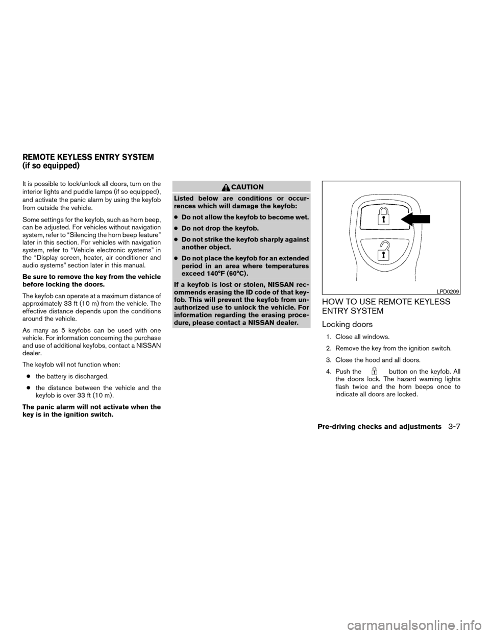 NISSAN TITAN 2004 1.G Owners Manual It is possible to lock/unlock all doors, turn on the
interior lights and puddle lamps (if so equipped) ,
and activate the panic alarm by using the keyfob
from outside the vehicle.
Some settings for th