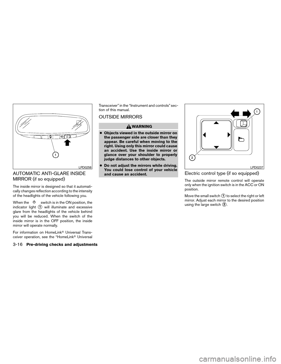 NISSAN TITAN 2004 1.G Owners Manual AUTOMATIC ANTI-GLARE INSIDE
MIRROR (if so equipped)
The inside mirror is designed so that it automati-
cally changes reflection according to the intensity
of the headlights of the vehicle following yo