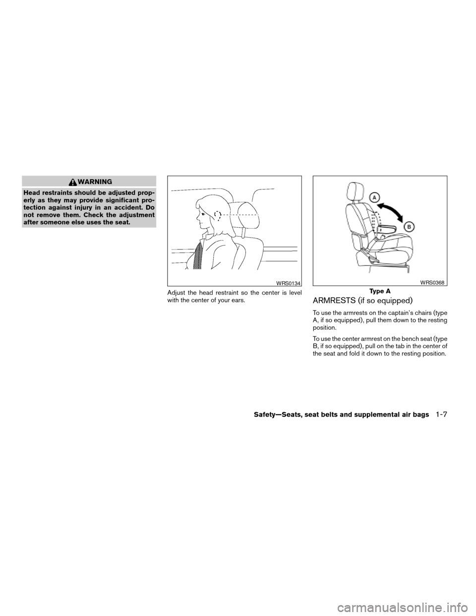 NISSAN TITAN 2004 1.G Owners Manual WARNING
Head restraints should be adjusted prop-
erly as they may provide significant pro-
tection against injury in an accident. Do
not remove them. Check the adjustment
after someone else uses the s