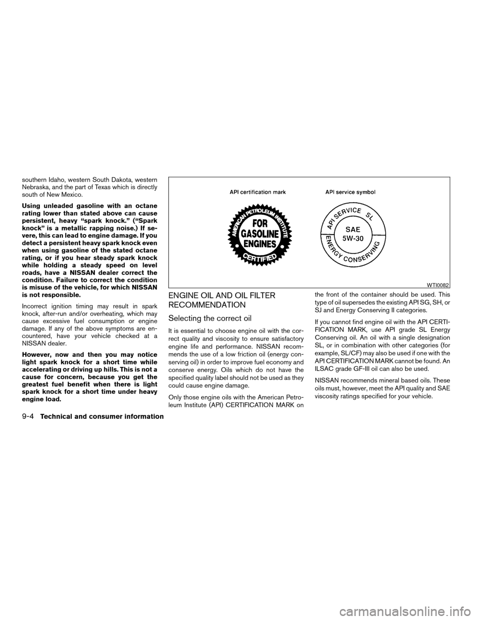 NISSAN TITAN 2004 1.G Owners Manual southern Idaho, western South Dakota, western
Nebraska, and the part of Texas which is directly
south of New Mexico.
Using unleaded gasoline with an octane
rating lower than stated above can cause
per