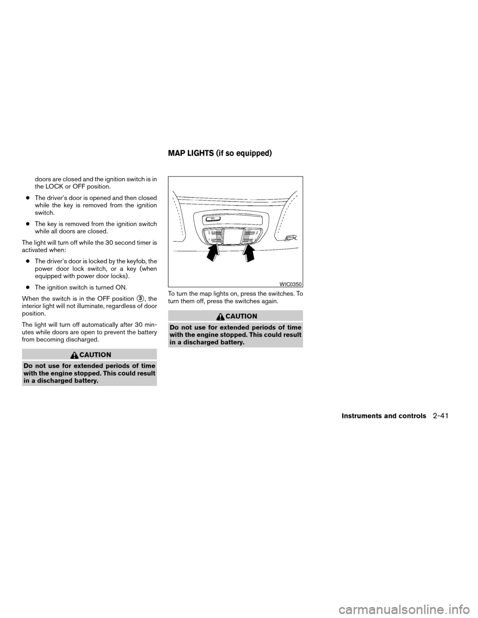 NISSAN XTERRA 2004 WD22 / 1.G Owners Manual doors are closed and the ignition switch is in
the LOCK or OFF position.
cThe driver’s door is opened and then closed
while the key is removed from the ignition
switch.
cThe key is removed from the NISSAN XTERRA 2004 WD22 / 1.G Owners Manual doors are closed and the ignition switch is in
the LOCK or OFF position.
cThe driver’s door is opened and then closed
while the key is removed from the ignition
switch.
cThe key is removed from the