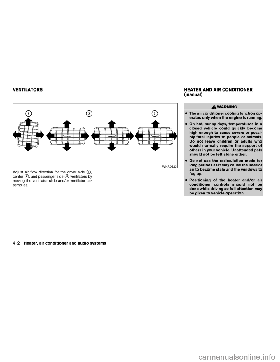 NISSAN XTERRA 2004 WD22 / 1.G Owners Manual Adjust air flow direction for the driver sides1,
center
s2, and passenger sides3ventilators by
moving the ventilator slide and/or ventilator as-
semblies.
WARNING
cThe air conditioner cooling function
