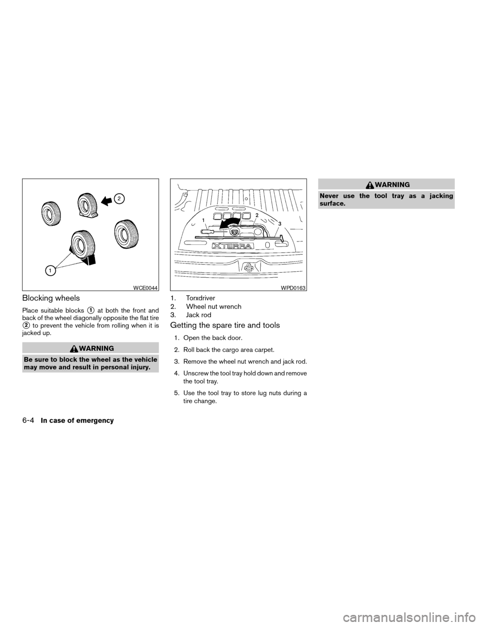 NISSAN XTERRA 2004 WD22 / 1.G Owners Manual Blocking wheels
Place suitable blockss1at both the front and
back of the wheel diagonally opposite the flat tire
s2to prevent the vehicle from rolling when it is
jacked up.
WARNING
Be sure to block th NISSAN XTERRA 2004 WD22 / 1.G Owners Manual Blocking wheels
Place suitable blockss1at both the front and
back of the wheel diagonally opposite the flat tire
s2to prevent the vehicle from rolling when it is
jacked up.
WARNING
Be sure to block th