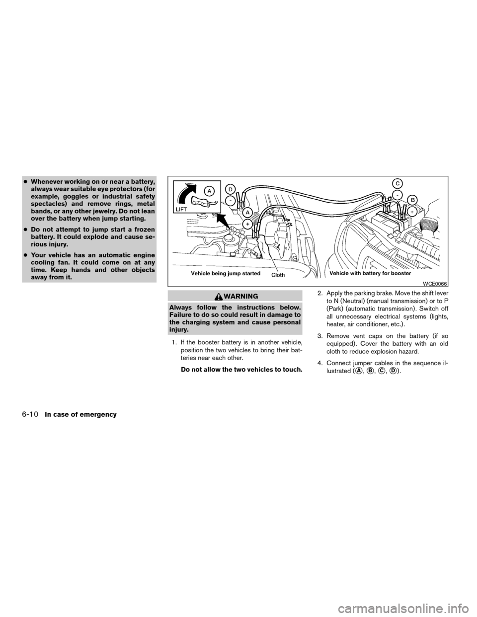 NISSAN XTERRA 2004 WD22 / 1.G Owners Manual cWhenever working on or near a battery,
always wear suitable eye protectors (for
example, goggles or industrial safety
spectacles) and remove rings, metal
bands, or any other jewelry. Do not lean
over