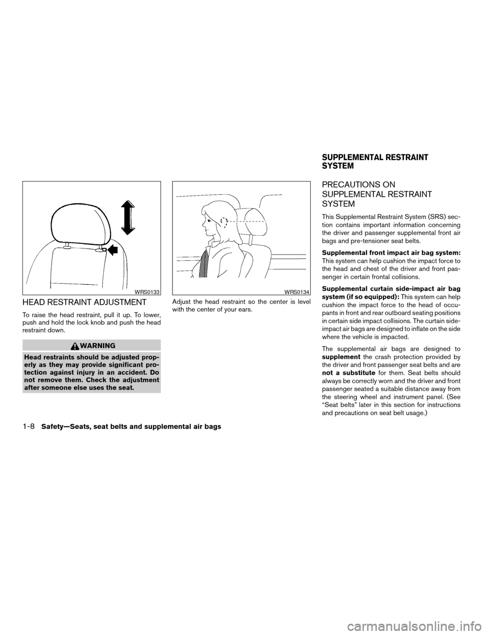 NISSAN XTERRA 2004 WD22 / 1.G Owners Manual HEAD RESTRAINT ADJUSTMENT
To raise the head restraint, pull it up. To lower,
push and hold the lock knob and push the head
restraint down.
WARNING
Head restraints should be adjusted prop-
erly as they