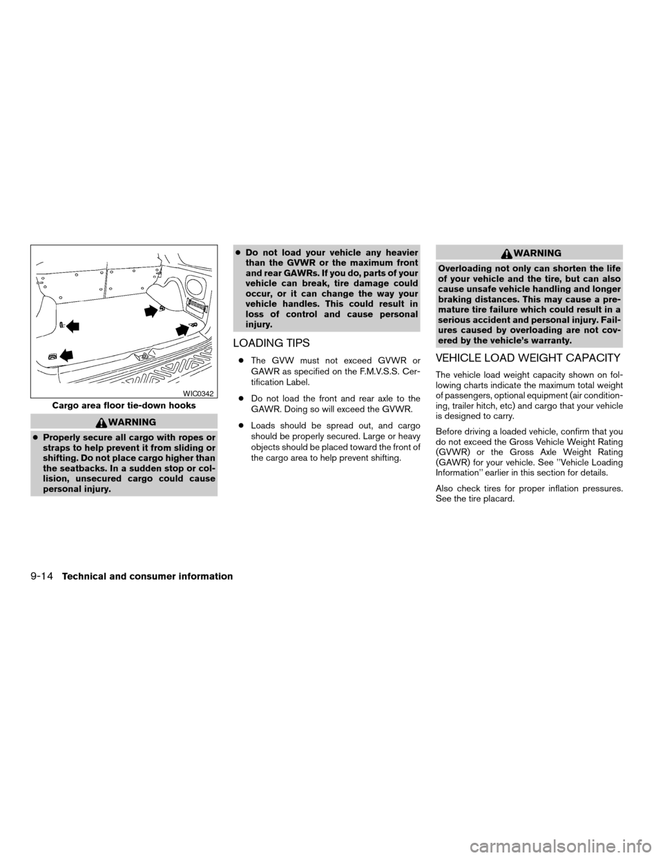 NISSAN XTERRA 2004 WD22 / 1.G User Guide WARNING
cProperly secure all cargo with ropes or
straps to help prevent it from sliding or
shifting. Do not place cargo higher than
the seatbacks. In a sudden stop or col-
lision, unsecured cargo coul