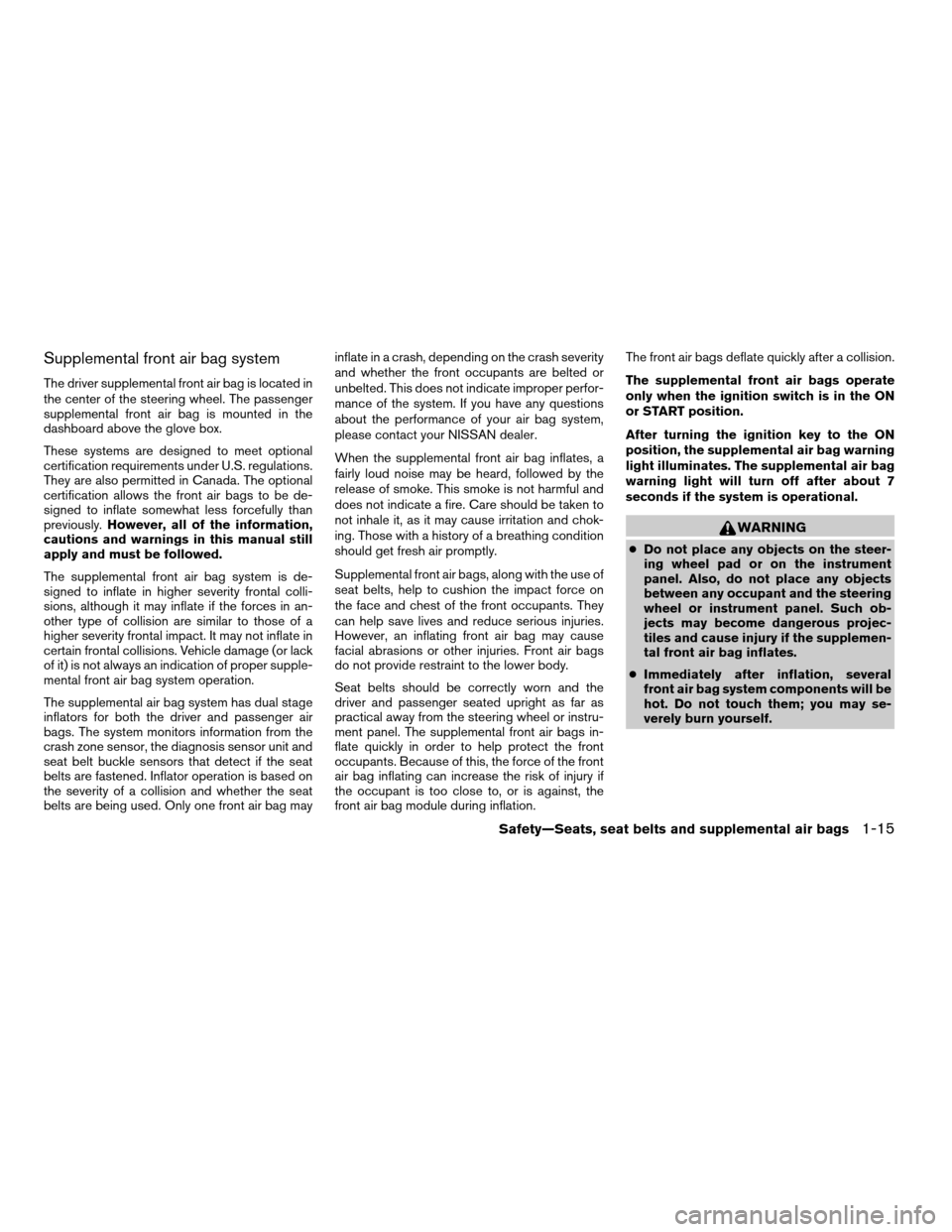 NISSAN XTERRA 2004 WD22 / 1.G Owners Guide Supplemental front air bag system
The driver supplemental front air bag is located in
the center of the steering wheel. The passenger
supplemental front air bag is mounted in the
dashboard above the g